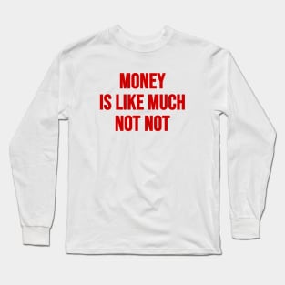 Money Not Not Long Sleeve T-Shirt